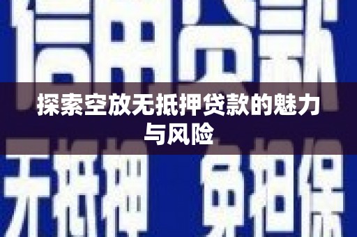 定远探索空放无抵押贷款的魅力与风险