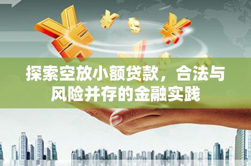 崇仁探索空放小额贷款，合法与风险并存的金融实践