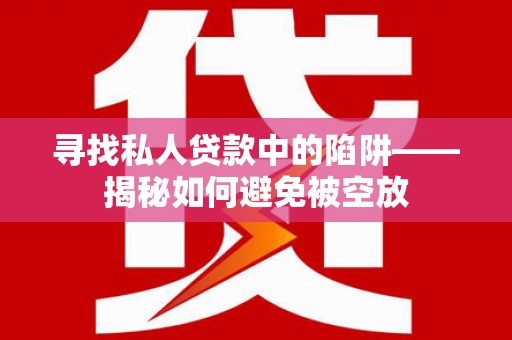 大英寻找私人贷款中的陷阱——揭秘如何避免被空放