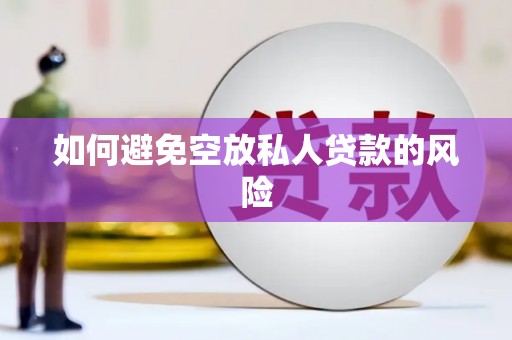 墨江如何避免空放私人贷款的风险