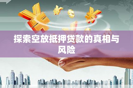 乌尔禾探索空放抵押贷款的真相与风险