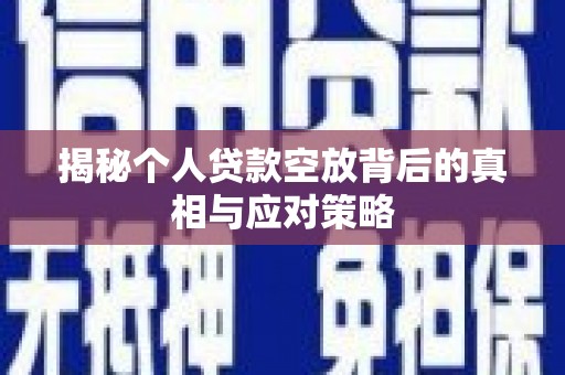 闽清揭秘个人贷款空放背后的真相与应对策略