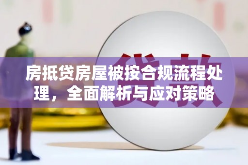 企石房抵贷房屋被按合规流程处理，全面解析与应对策略
