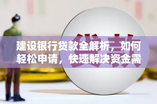 孟州建设银行贷款全解析，如何轻松申请，快速解决资金需求？