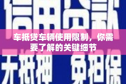 江南车抵贷车辆使用限制，你需要了解的关键细节