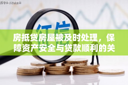 两当房抵贷房屋被及时处理，保障资产安全与贷款顺利的关键