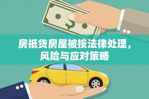 江南房抵贷房屋被按法律处理，风险与应对策略